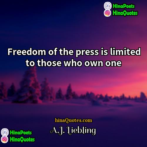 AJ Liebling Quotes | Freedom of the press is limited to